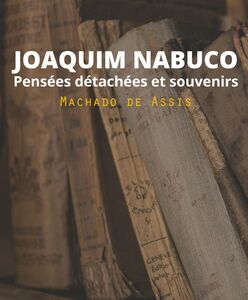 Joaquim Nabuco: Pensées détachées et souvenirs