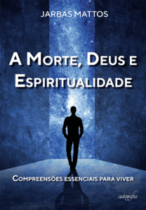 A Morte, Deus e Espiritualidade: Compreensões essenciais para viver