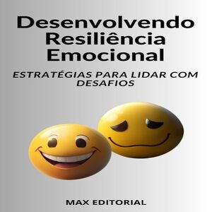 Desenvolvendo Resiliência Emocional Estratégias para Lidar com Desafios