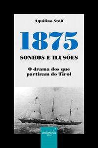 1875 sonhos e ilusões: o drama dos que partiram do Tirol