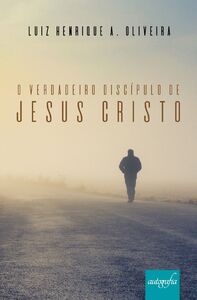 O Verdadeiro Discípulo de Jesus Cristo