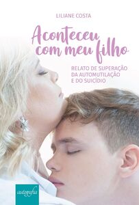 Aconteceu com meu filho: relato de superação da automutilação e do suicídio