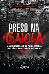 Preso na Gaiola: A Criminalização do Funk Carioca nas Páginas do Jornal do Brasil (1990-1999)