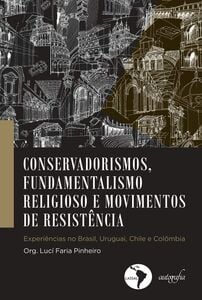 Conservadorismos, fundamentalismo religioso e movimentos de resistência. experiências no Brasil, Uruguai, Chile e Colombia