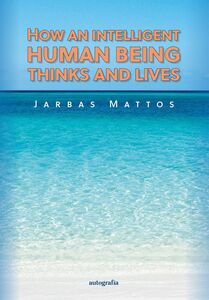 How an intelligent human being thinks and lives