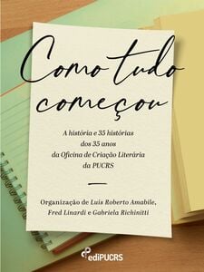 Como tudo começou: a história e 35 histórias dos 35 anos da Oficina de Criação Literária da PUCRS