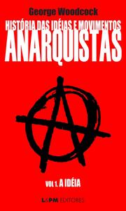 História das idéias e movimentos Anarquistas: A Idéia (Volume 1)