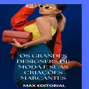 Os Grandes Designers de Moda e Suas Criações Marcantes