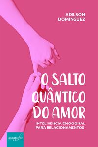 O salto quântico do amor: inteligência emocional para relacionamentos