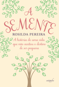 A semente: a história de uma vida que não aceitou o destino de ser pequena