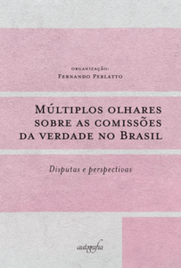 Múltiplos olhares sobre as comissões da verdade no Brasil: disputas e perspectivas