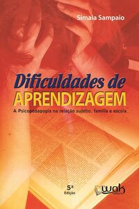 Dificuldades de aprendizagem - A psicopedagogia na relação sujeito, família e escola