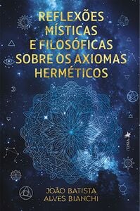 Reflexões místicas e filosóficas sobre os axiomas herméticos