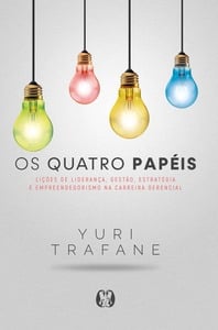 O quatro papéis: lições de liderança, gestão, estratégia e empreendedorismo na carreira gerencial
