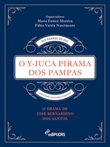 O Y-Juca Pirama dos Pampas: O drama de José Bernardino dos Santos