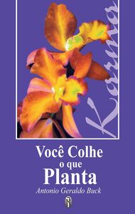 Você colhe o que Planta