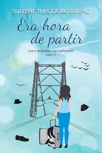 Era Hora de Partir - Luz e Escuridão nas Cachoeiras - Livro 2