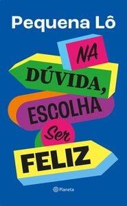 Na dúvida, escolha ser feliz