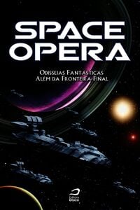 Space Opera: Odisseias Fantásticas Além Da Fronteira Final