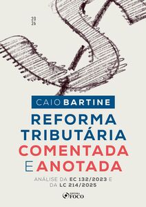 Reforma Tributária Comentada e Anotada - Análise da EC 132/2023 e da LC 214/2025 - 1ª Ed - 2026