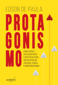 Protagonismo: como vencer a autossabotagem e obter resultados mais positivos em liderança, vendas e empreendedorismo