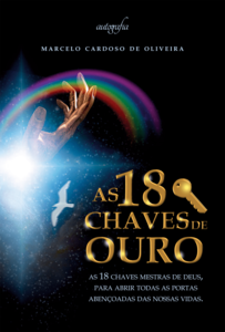 As 18 chaves de ouro: as 18 chaves mestras de DEUS, para abrir todas as portas abençoadas das nossas vidas.