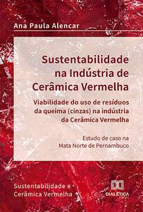 Sustentabilidade na Indústria de Cerâmica Vermelha – viabilidade do uso de resíduos da queima (cinzas) na indústria da cerâmica vermelha