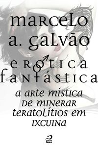 Erótica Fantástica - A Arte Mística De Minerar Teratolítios Em Ixcuina