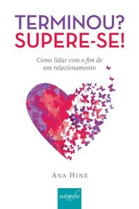 Terminou? Supere-se! Como lidar com o fim de um relacionamento