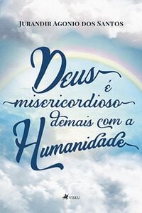 Deus é misericordioso demais com a Humanidade