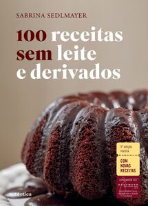 100 receitas sem leite e derivados - 5ª Edição revista