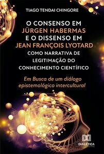 O Consenso em Jürgen Habermas e o Dissenso em Jean François Lyotard como Narrativa de Legitimação do Conhecimento Científico