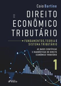Direito econômico tributário: fundamentos, teoria e sistema tributário – vol 01 - 1ed - 2026