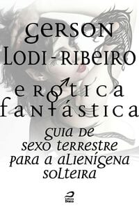 Erótica Fantástica - Guia De Sexo Terrestre Para A Alienígena Solteira