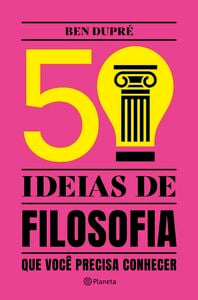 50 ideias de Filosofia que você precisa conhecer