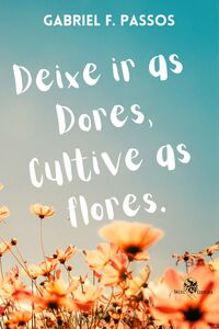 Deixe ir as Dores, Cultive as Flores