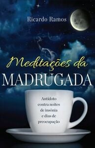 Meditações da Madrugada: antídoto contra noites de insônia e dias de preocupação