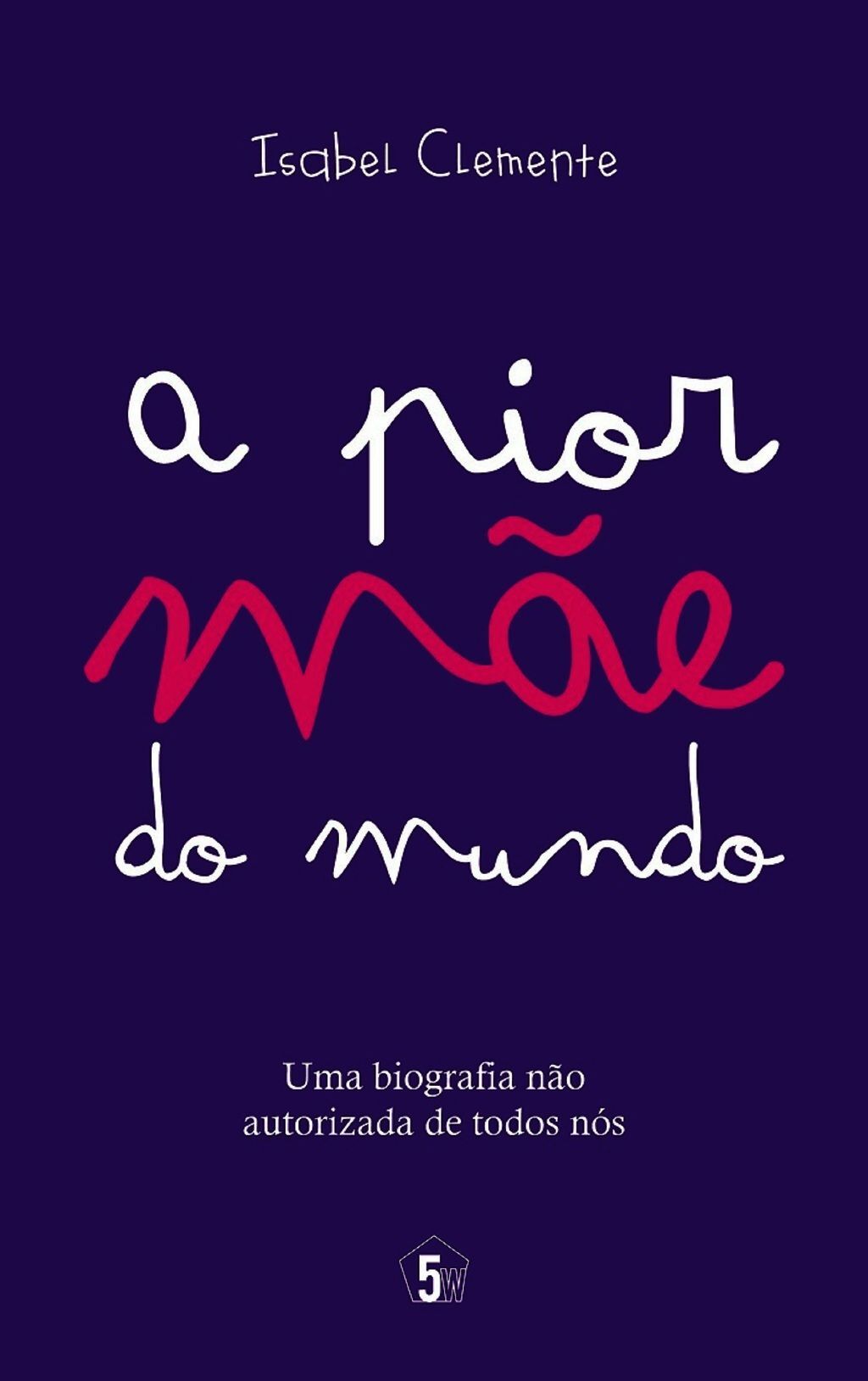 A Pior Mãe Do Mundo: Uma Biografia Não Autorizada De Todos Nós