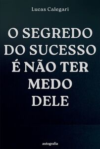 O segredo do sucesso é não ter medo dele