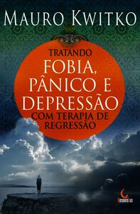 Tratando Fobia, Pânico E Depressão Com Terapia De Regressão