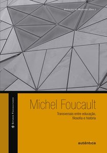 Michel Foucault: Transversais entre educação, filosofia e história