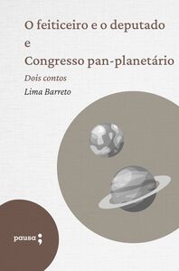 O feiticeiro e o deputado e Congresso pan-planetário - Dois contos de Lima Barreto