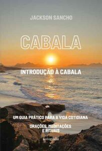 Cabala – Introdução à Cabala: um guia prático para a vida cotidiana - orações, meditações e rituais
