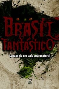 Brasil Fantástico: Lendas De Um País Sobrenatural