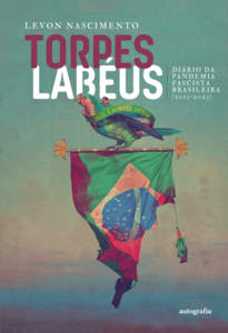 TORPES LABÉUS: Diário da Pandemia Fascista Brasileira (2013 - 2023)