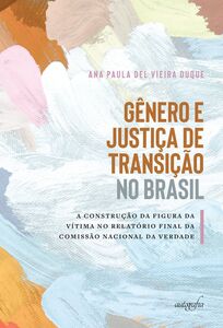 Gênero e justiça de transição no Brasil: a construção da figura da vítima no relatório final da Comissão Nacional da Verdade