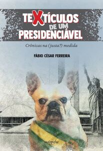 Textículos de um presidenciável: crônicas na (justa?) medida