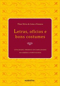 Letras, ofícios e bons costumes - Civilidade, ordem e sociabilidades na América portuguesa