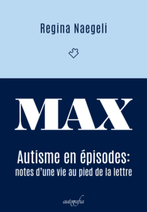 MAX: autisme en épisodes – notes d’une vie au pied de la lettre