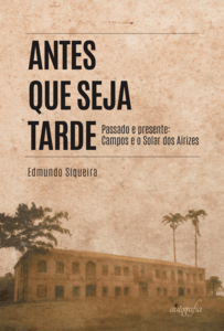 Antes que seja tarde: Passado e presente: Campos e o Solar dos Airizes